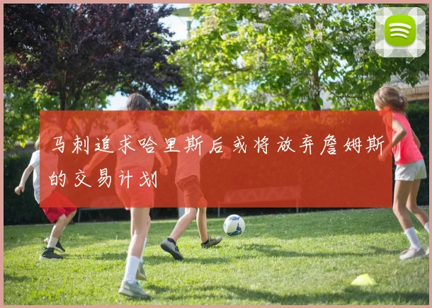 马刺追求哈里斯后或将放弃詹姆斯的交易计划