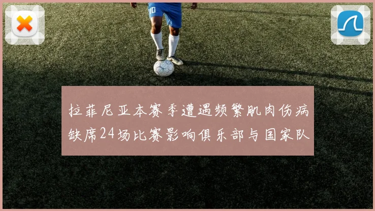拉菲尼亚本赛季遭遇频繁肌肉伤病缺席24场比赛影响俱乐部与国家队表现